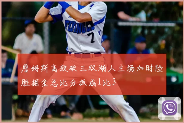 詹姆斯高效砍三双湖人主场加时险胜掘金总比分扳成1比3