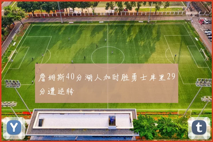 詹姆斯40分湖人加时胜勇士库里29分遭逆转