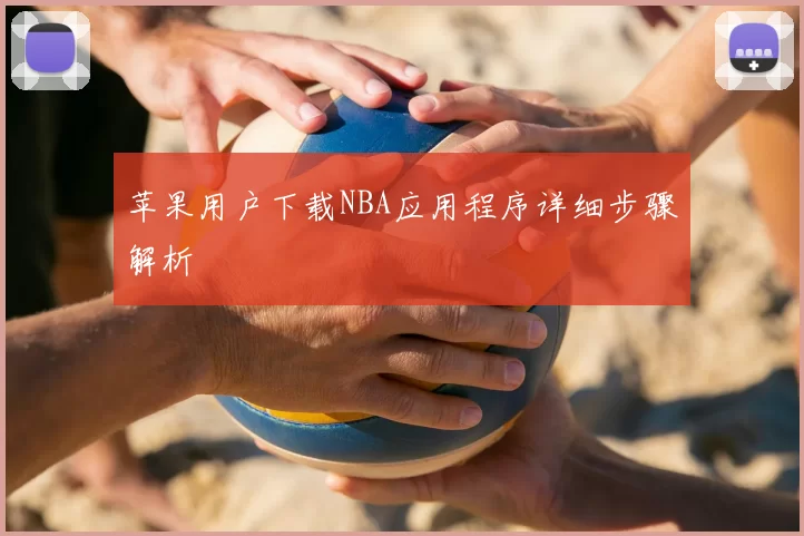 苹果用户下载NBA应用程序详细步骤解析