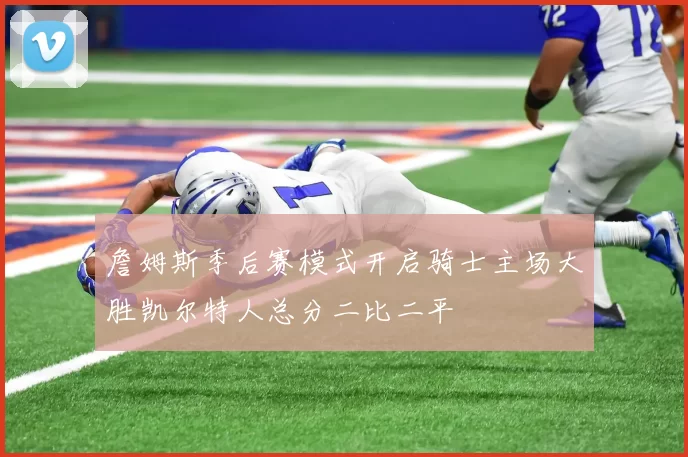 詹姆斯季后赛模式开启骑士主场大胜凯尔特人总分二比二平