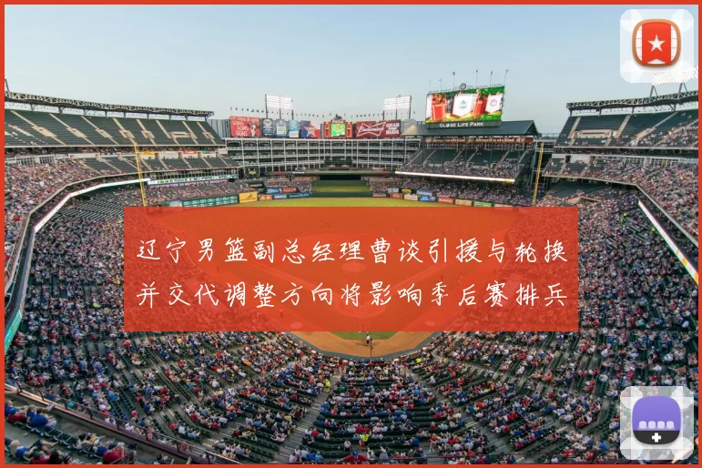 辽宁男篮副总经理曹谈引援与轮换并交代调整方向将影响季后赛排兵布阵